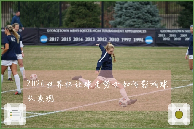 2026世界杯让球走势会如何影响球队表现
